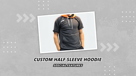 Custom Half-Sleeve Hoodie Special Features